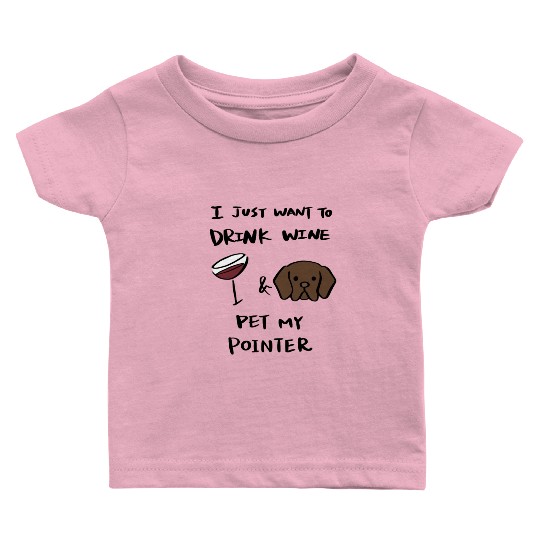 Just Want To Drink Wine German Shorthaired Pointer Baby T Shirts