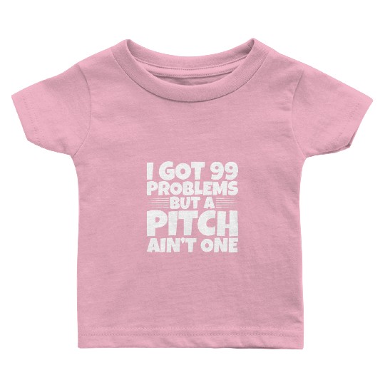 I Got 99 Problems But A Pitch Ain't One 2 Baby T Shirts