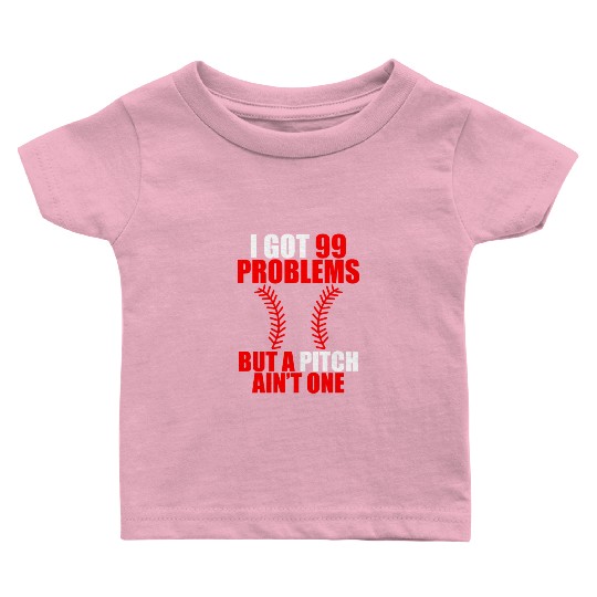 I Got 99 Problems But A Pitch Ain't One Baby T Shirts