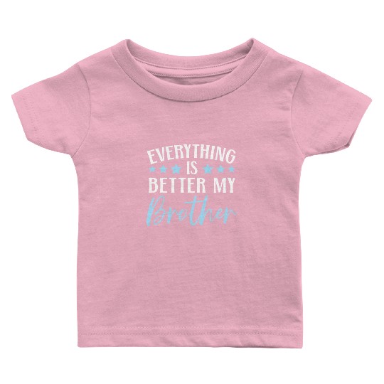 Everything Is Better With My Brother Brotherhood Baby T Shirts
