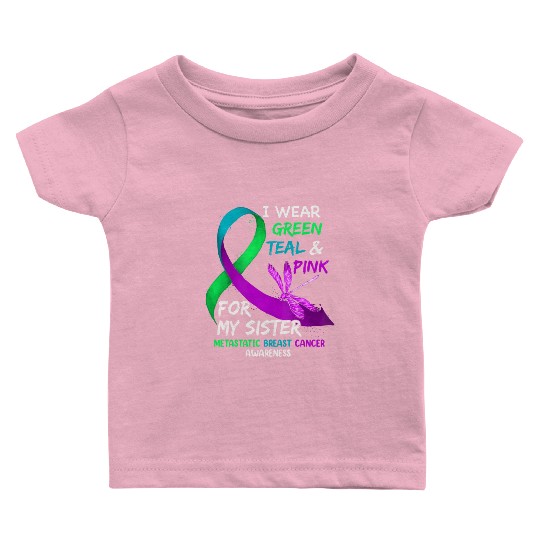 I Wear Green Teal Pink For My Sister Metastatic Baby T Shirts