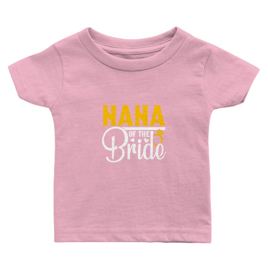 Nana Of The Bride Wedding Party Matching Gift Baby T Shirts