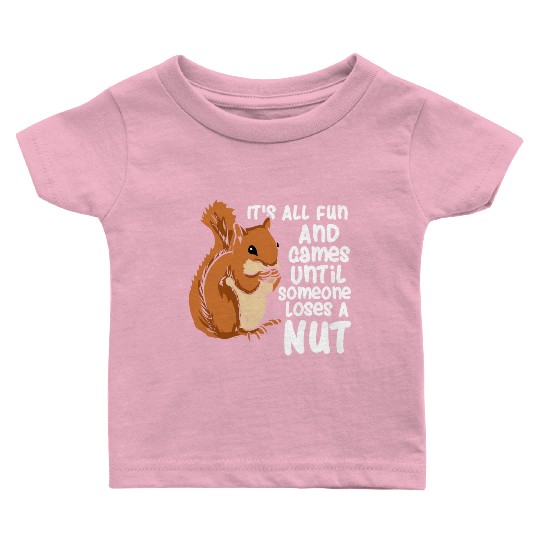 Squirrel Fun And Game Until Someone Loses A Nut Baby T Shirts