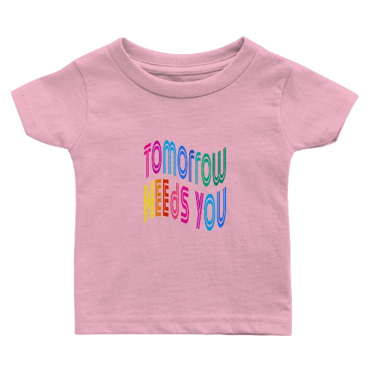 Tomorrow Needs You Motivational Quotes Baby T Shirts