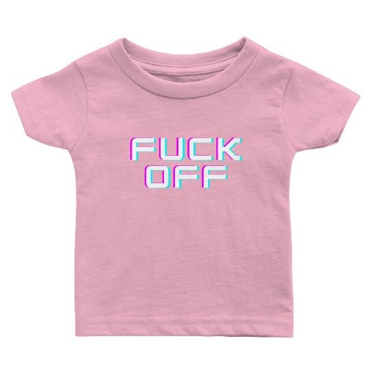 FUCK OFF. Rude quotes. Misanthropic quotes Baby T Shirts