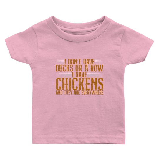I Don't Have Ducks Or A Row, I Have Chickens 4 Baby T Shirts
