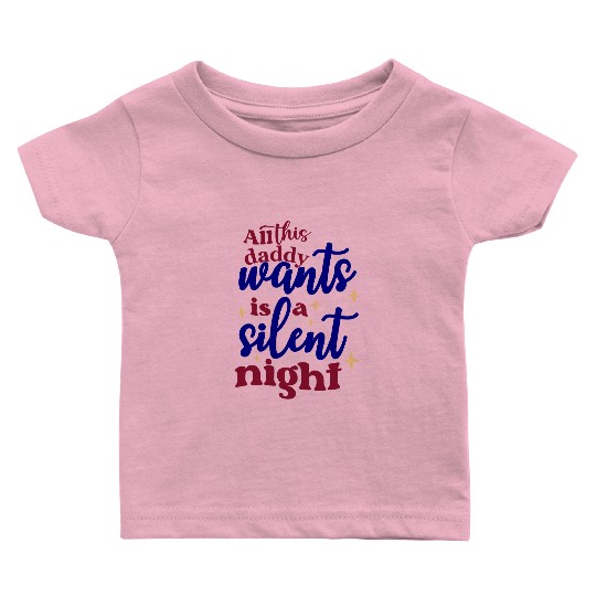 All this daddy wants is a silent night Baby T Shirts