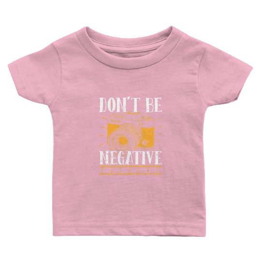 Don t Be Negative Photographer Photography Photo C Baby T Shirts