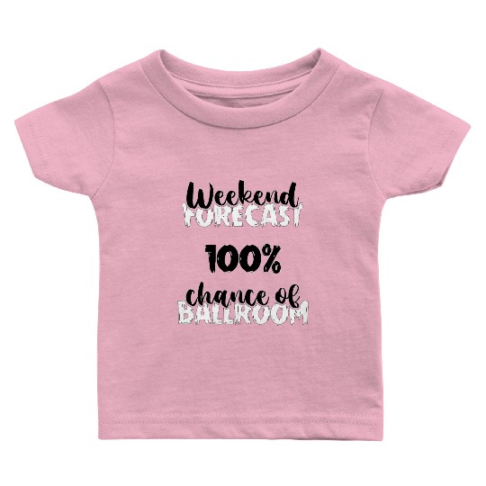 Weekend Forecast Dancer Dance Teacher Ballroom Baby T Shirts