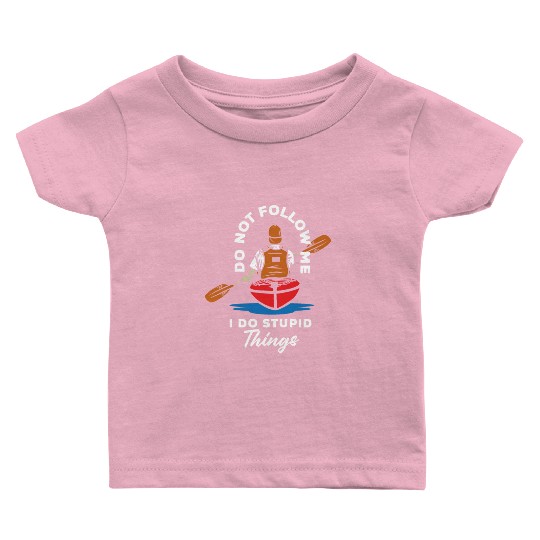 Do Not Follow Me I Do Stupid Things Kayak Canoe Baby T Shirts