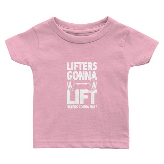 Lifters Gonna Lift, Haters Gonna Hate - Funny Gym Baby T Shirts