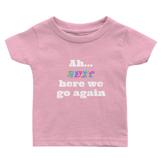 Ah...SHIT here we go again Baby T Shirts
