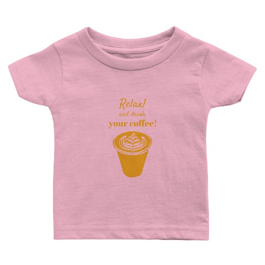 Relax And Drink Your Coffee ! with Latte Cup Baby T Shirts