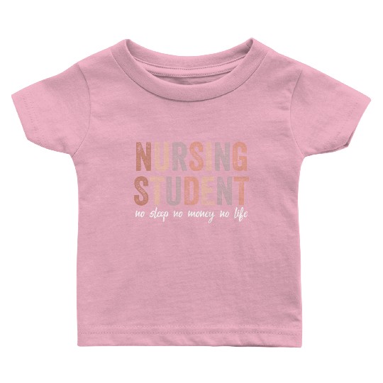 Nursing Student No Sleep No Money No Life Gift Baby T Shirts