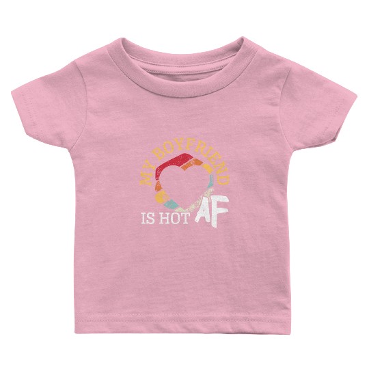 My Boyfriend Is Hot AF Relationship Girlfriend Baby T Shirts