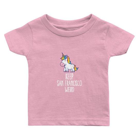 Keep San Francisco Weird Unicorn Liberal Eccentric Baby T Shirts