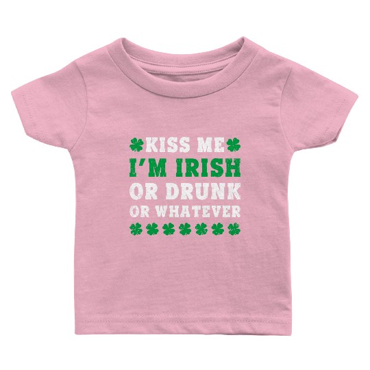 Irish Kiss Me Im Irish Drunk Or W Ever St Patricks Baby T Shirts