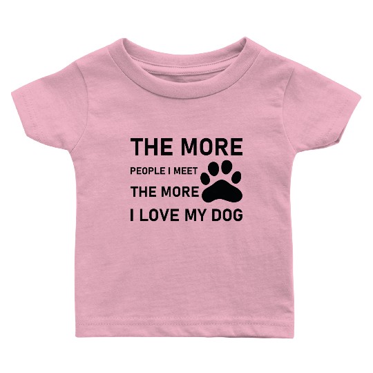 The more people i meet the more i love my dog Baby T Shirts