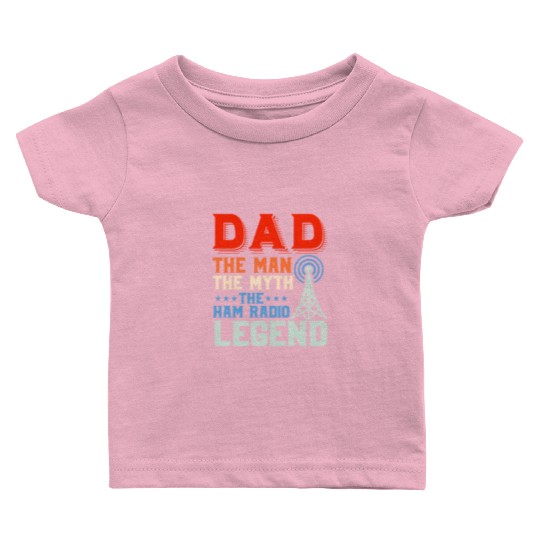 Dad The Man The Myth The Ham Radio Legend Amateur Baby T Shirts