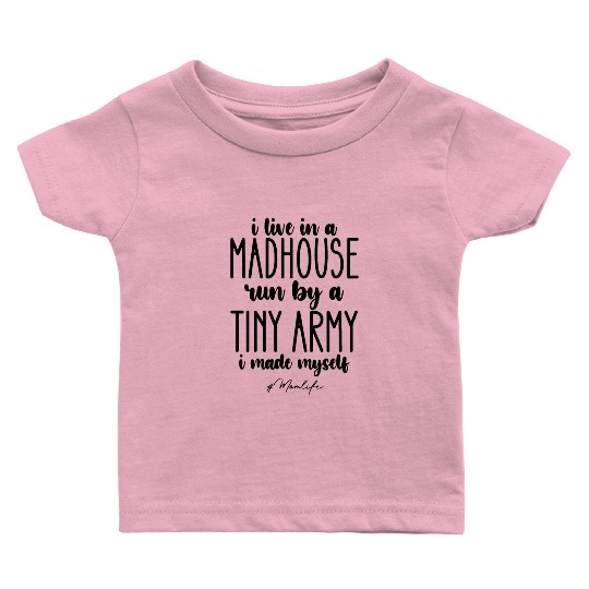 I Live In A Madhouse Run By A Tiny Army I Made Baby T Shirts