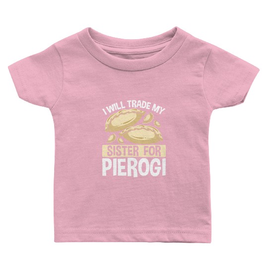 Pierogi Maker Trade my Sister for Polish Food Baby T Shirts