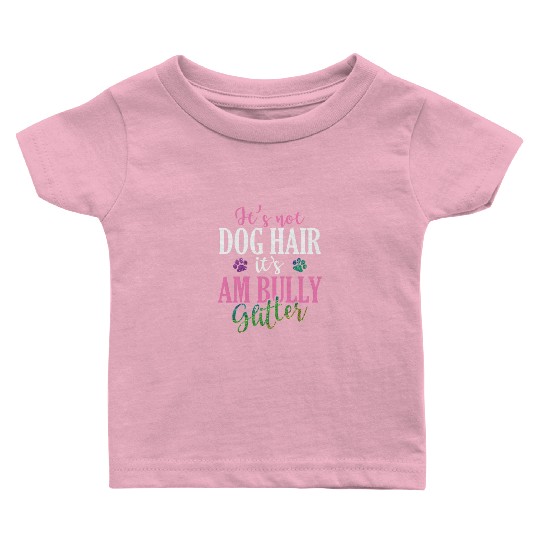 It's not Dog Hair It's AM Bully Glitter Bulldog Baby T Shirts