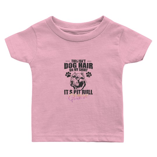 This isn't Dog Hair on me, It's Pit Bull Glitters Baby T Shirts
