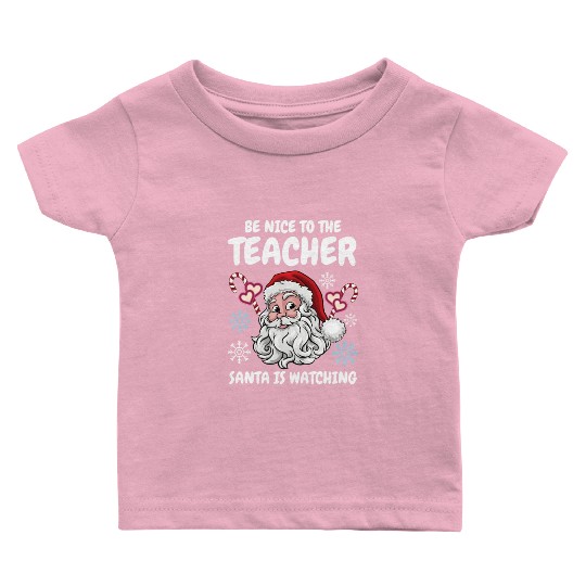 Be Nice to the Teacher Santa is Watching Christmas Baby T Shirts
