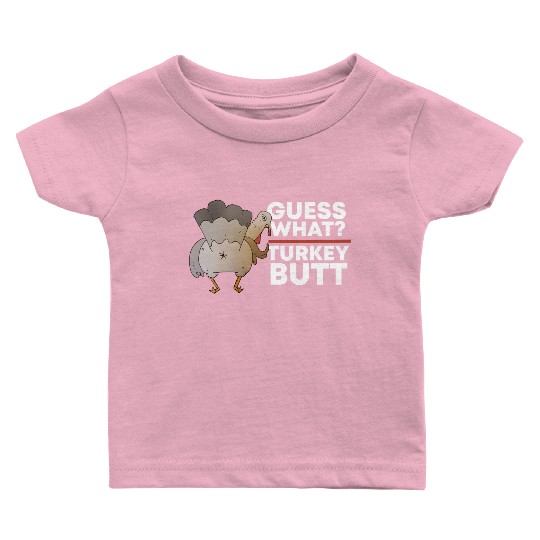 Guess What Turkey Butt (Chicken Butt) Thanksgiving Baby T Shirts