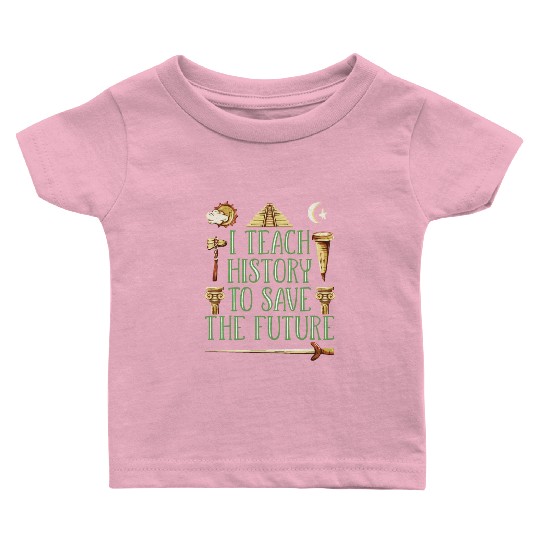 I Teach History Teacher Baby T Shirts