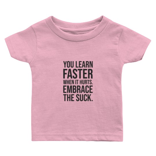 you learn faster when it hurts embrace the suck Baby T Shirts