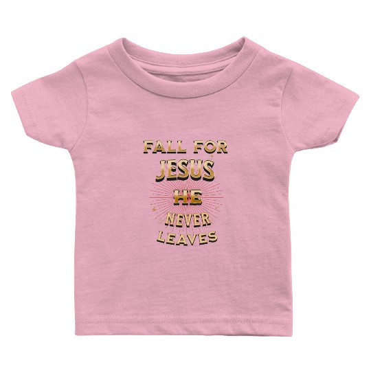 fall for Jesus he never leaves Baby T Shirts