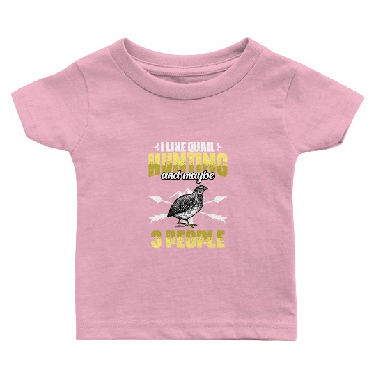 Funny I Like Quail Hunting And Maybe 3 People Baby T Shirts