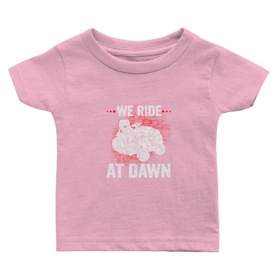 We Ride At Dawn Dad Lawn Mower Make Laugh Day Yard Baby T Shirts