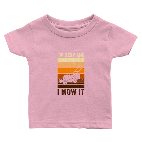 I'm Sexy and I Mow It Lawn Mowing Gardening Lover Baby T Shirts