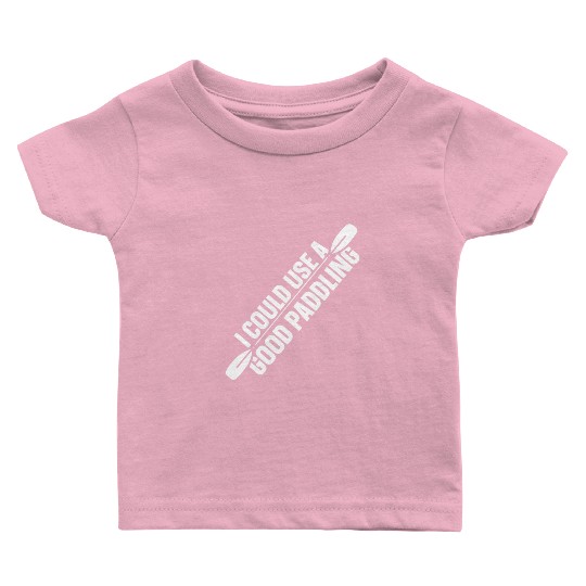 I Could Use A Good Paddling Kayak Hobby Kayaking Baby T Shirts