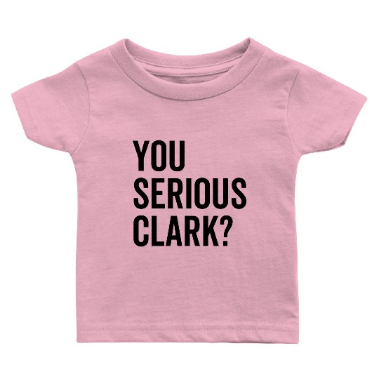 You Serious Clark? Baby T Shirts