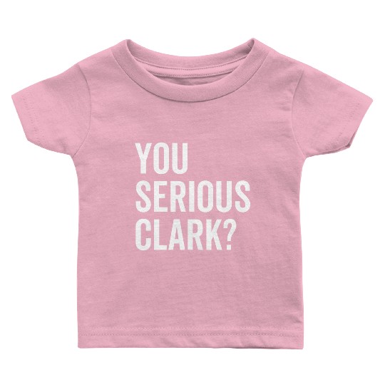 You Serious Clark? Baby T Shirts