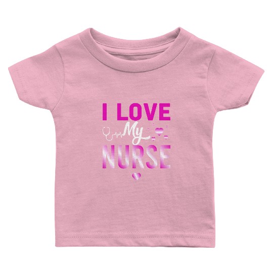 I Love My Nurse Nursing Student Teacher Gift Ideas Baby T Shirts