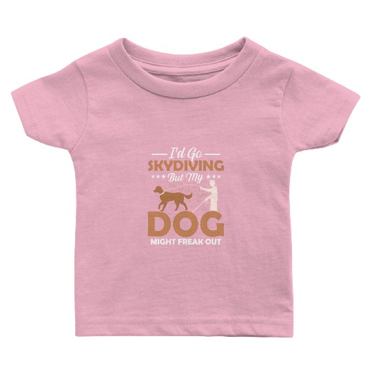 I'd Go Skydiving But My Dog Might Freak Out Impair Baby T Shirts