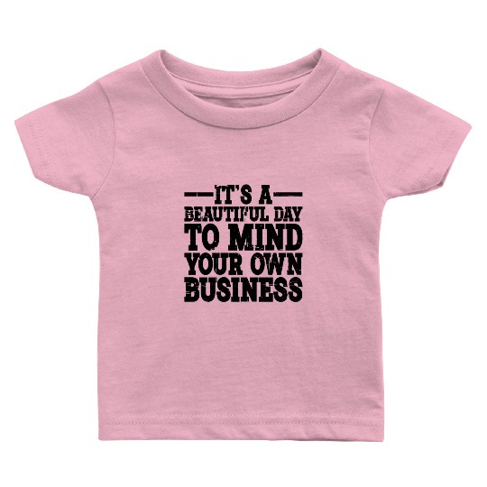 It's A Beautiful Day To Mind Your Own Business 2 Baby T Shirts