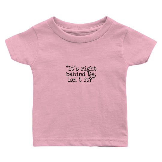 It's right behind me isn't it - supernatural Baby T Shirts