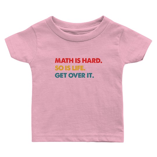 Math Is Hard So Is Life Get Over It Vintage Baby T Shirts