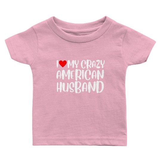 I Love My Crazy American Husband, Married Couple Baby T Shirts