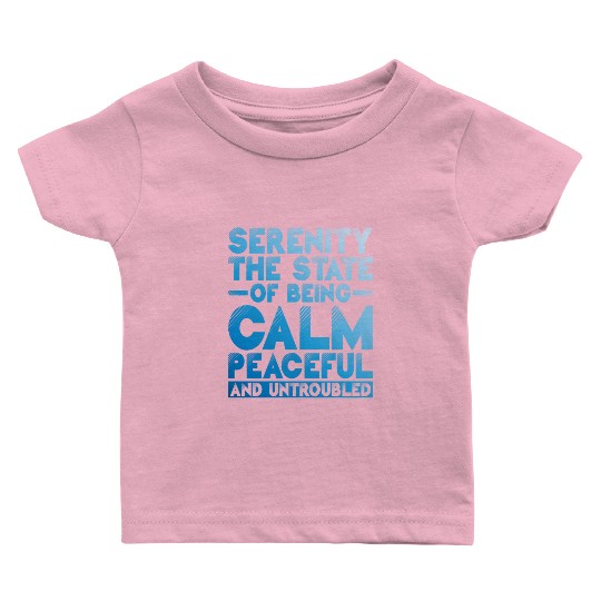 Serenity, Being Calm, Peaceful, And Untroubled 1 Baby T Shirts