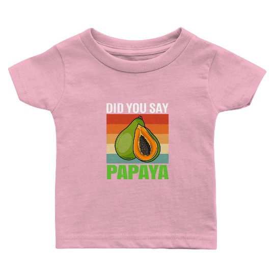 Did You Say Papaya Baby T Shirts
