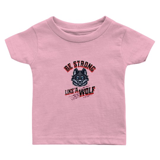 Be Strong Like a Wolf Baby T Shirts