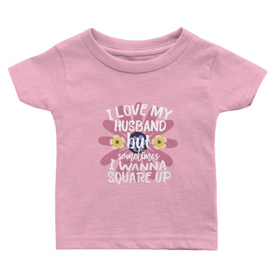 I Love My Husband But Sometimes I Wanna square up Baby T Shirts