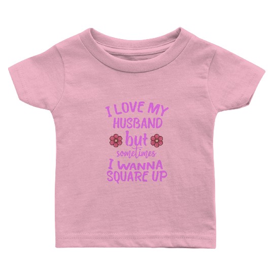 I Love My Husband But Sometimes I Wanna square up Baby T Shirts