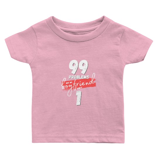 99 Problems But My Boyfriend Ain't One Baby T Shirts